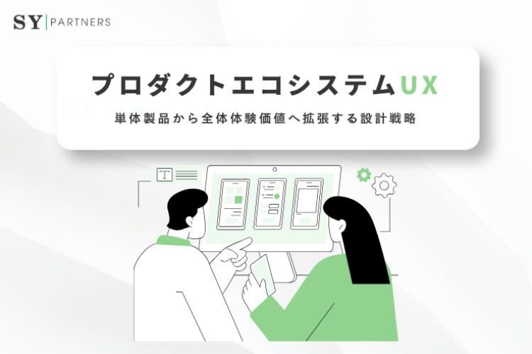 プロダクトエコシステムUXとは？単体製品から全体体験価値へ拡張する設計戦略