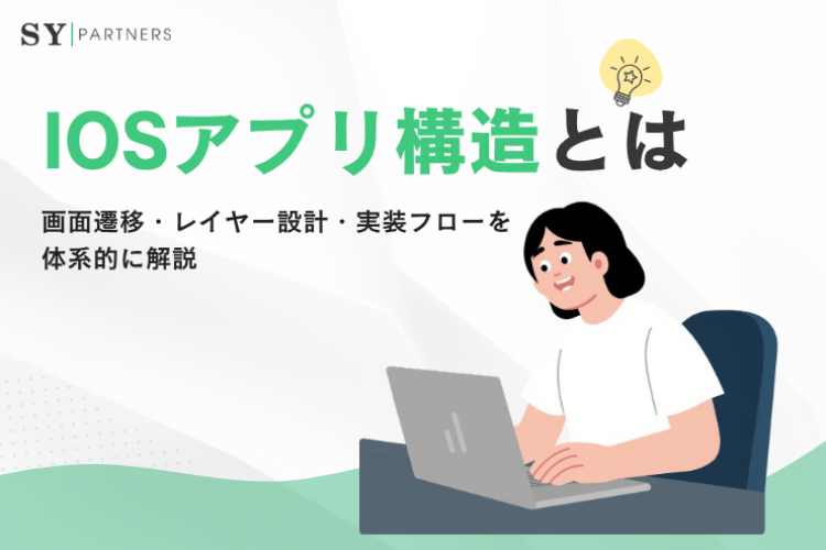 iOSアプリ構造とは？画面遷移・レイヤー設計・実装フローを体系的に解説